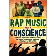 When Rap Music Had a Conscience: The Artists, Organizations and Historic Events That Inspired, and Influenced the 