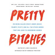 Pretty Bitches On Being Called Crazy, Angry, Bossy, Frumpy, Feisty, and All the Other Words That Are Used to Undermine Women