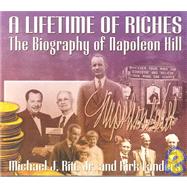 A Lifetime of Riches The Biography of Napoleon Hill