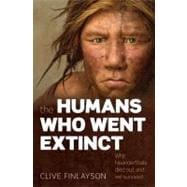 The Humans Who Went Extinct Why Neanderthals Died Out and We Survived