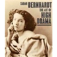 Sarah Bernhardt : The Art of High Drama