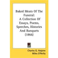 Baked Meats of the Funeral : A Collection of Essays, Poems, Speeches, Histories and Banquets (1866)