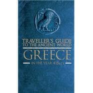 Traveller's Guide to the Ancient World: Greece: In the Year 415 Bce