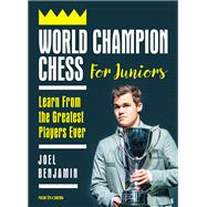 World Champion Chess for Juniors Learn From the Greatest Players Ever