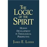 The Logic of the Spirit Human Development in Theological Perspective