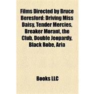 Films Directed by Bruce Beresford : Driving Miss Daisy, Tender Mercies, Breaker Morant, the Club, Double Jeopardy, Black Robe, Aria