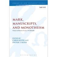 Mark, Manuscripts, and Monotheism Essays in Honor of Larry W. Hurtado