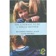The Courage to Be a Single Mother: Becoming Whole Again After Divorce,9780756759193
