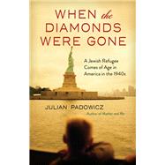 When the Diamonds Were Gone A Jewish Refugee Comes of Age in America in the 1940s
