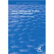 Turkey's Relations with the West and the Turkic Republics: The Rise and Fall of the Turkish Model: The Rise and Fall of the Turkish Model