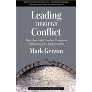 Leading Through Conflict : How Successful Leaders Transform Differences into Opportunities