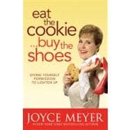 Eat the Cookie...Buy the Shoes : Giving Yourself Permission to Lighten Up