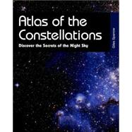 Atlas of the Constellations : Discover the Secrets of the Night Sky