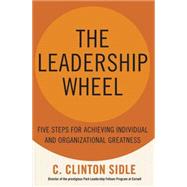 The Leadership Wheel Five Steps for Achieving Individual and Organizational Greatness