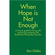When Hope Is Not Enough: A How-to-guide for Living With and Loving Someone With Borderline Personality Disorder
