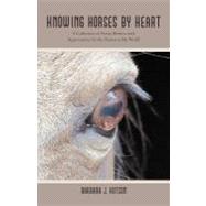 Knowing Horses by Heart: A Collection of Poems Written With Appreciation for the Horses in My World