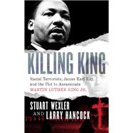 Killing King Racial Terrorists, James Earl Ray, and the Plot to Assassinate Martin Luther King Jr.