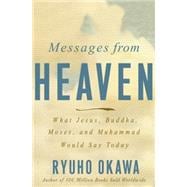 Messages from Heaven What Jesus, Buddha, Muhammad, and Moses Would Say Today