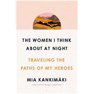 The Women I Think About at Night Traveling the Paths of My Heroes