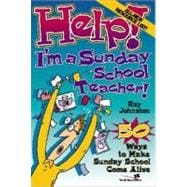 Help! I'm a Sunday School Teacher : 50 Ways to Make Sunday School Come Alive