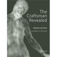 The Craftsman Revealed; Adrien De Vries, Scupltor in Bronze