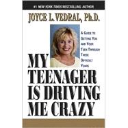 My Teenager Is Driving Me Crazy: A Guide to Getting You and Your Teen Through These Difficult Years