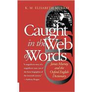 Caught in the Web of Words : James Murray and the Oxford English Dictionary