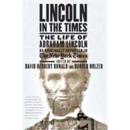 Lincoln in the Times : The Life of Abraham Lincoln, as Originally Reported in the New York Times