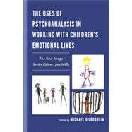 The Uses of Psychoanalysis in Working With Children's Emotional Lives