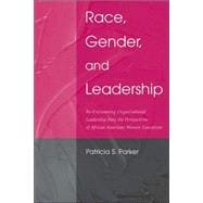 Race, Gender, and Leadership: Re-envisioning Organizational Leadership From the Perspectives of African American Women Executives