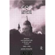 God and Greater Britain: Religion and National Life in Britain and Ireland, 1843-1945