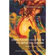 Urban Political Ecology in the Anthropo-obscene: Political Interruptions and Possibilities