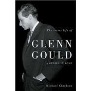The Secret Life of Glenn Gould A Genius in Love