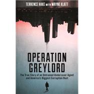 Operation Greylord The True Story of an Untrained Undercover Agent and America’s Biggest Corruption Bust