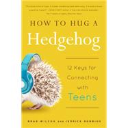 How to Hug a Hedgehog 12 Keys for Connecting with Teens