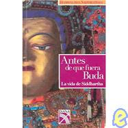 Antes De Que Fuera Buda : La vida de Siddhartha / Before He Was Buddha: The Life of Siddhartha: The Life of Siddhartha