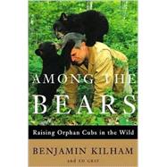 Among the Bears : Raising Orphan Cubs in the Wild