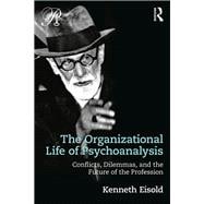 The Organizational Life of Psychoanalysis: Conflicts, Dilemmas and the Future of the Profession