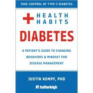 Health Habits for Diabetes A Patient's Guide to Changing Behaviors & Mindset for Managing Type 2 Diabetes