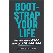 Bootstrap Your Life How to turn £500 into £350 million