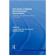 The Crisis of Global Environmental Governance: Towards a New Political Economy of Sustainability