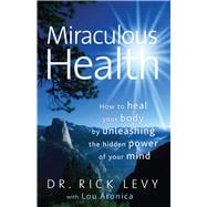 Miraculous Health How to Heal Your Body by Unleashing the Hidden Pow