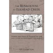The Bunkhouse at Elkhead Creek: Stories and Verse of Present-day Life and Living in Northwest Colorado