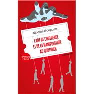 L'art de l'influence et de la manipulation au quotidien