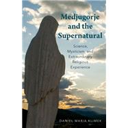 Medjugorje and the Supernatural Science, Mysticism, and Extraordinary Religious Experience