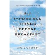 Six Impossible Things Before Breakfast: The Evolutionary Origins of Belief
