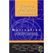 Creating Workplace Community: Motivation: Solutions, Ideas and Philosophies for Motivating Ourselves and Others