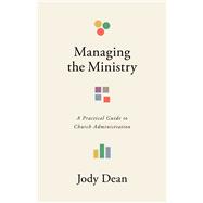 Managing the Ministry A Practical Guide to Church Administration