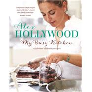 Alex Hollywood: My Busy Kitchen - A lifetime of family recipes