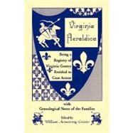 Virginia Heraldica : Being a Registry of Virginia Gentry Entitled to Coat Armor, with Genealogical Notes of the Families